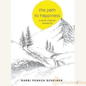 The Path To Happiness by Rabbi Pesach Scheiner