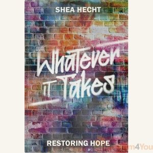 Whatever it Takes: Restoring hope - Shea Hecht